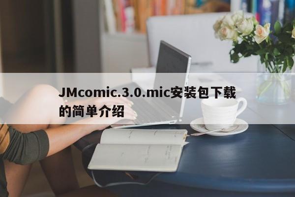 JMcomic.3.0.mic安装包下载的简单介绍