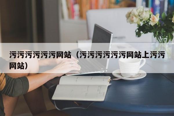 污污污污污污网站（污污污污污污网站上污污网站）