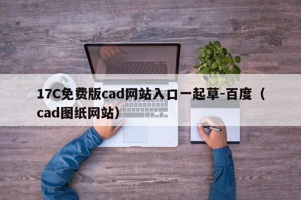 17C免费版cad网站入口一起草-百度(cad图纸网站)