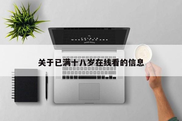 关于已满十八岁在线看的信息