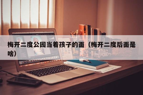 梅开二度公园当着孩子的面(梅开二度后面是啥)