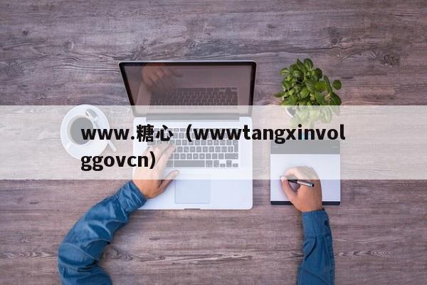www.糖心(wwwtangxinvolggovcn)