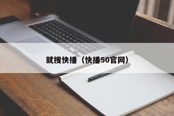 就搜快播(快播50官网)
