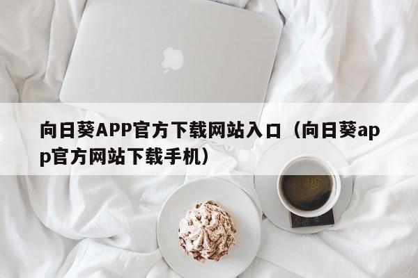 向日葵APP官方下载网站入口(向日葵app官方网站下载手机)