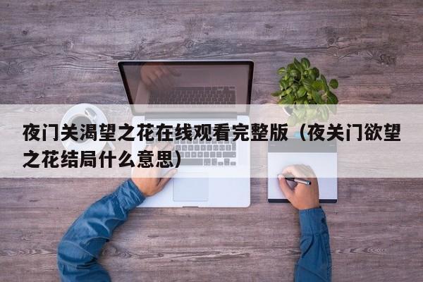 夜门关渴望之花在线观看完整版(夜关门欲望之花结局什么意思)