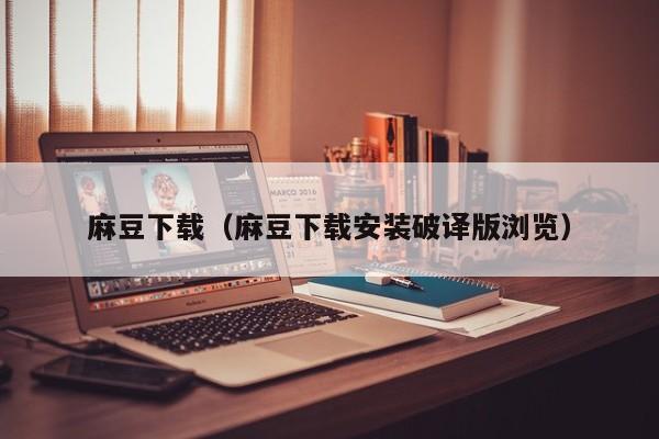 麻豆下载(麻豆下载安装破译版浏览)