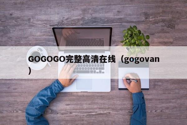 GOGOGO完整高清在线(gogovan)