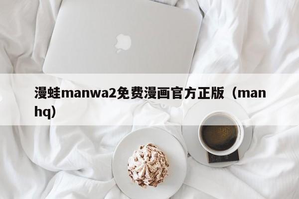 漫蛙manwa2免费漫画官方正版(manhq)