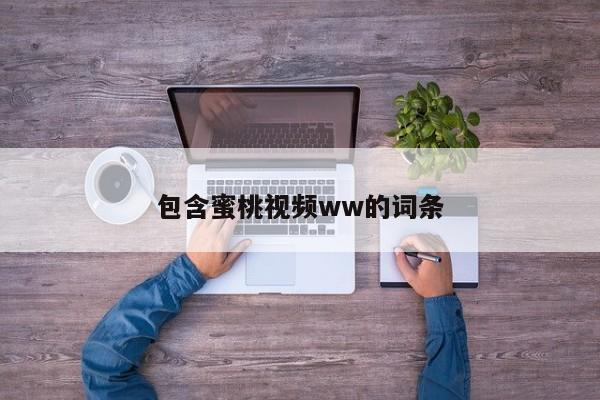 包含蜜桃视频ww的词条