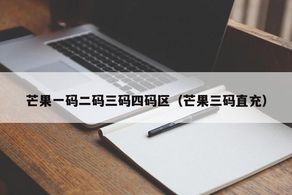 芒果一码二码三码四码区(芒果三码直充)
