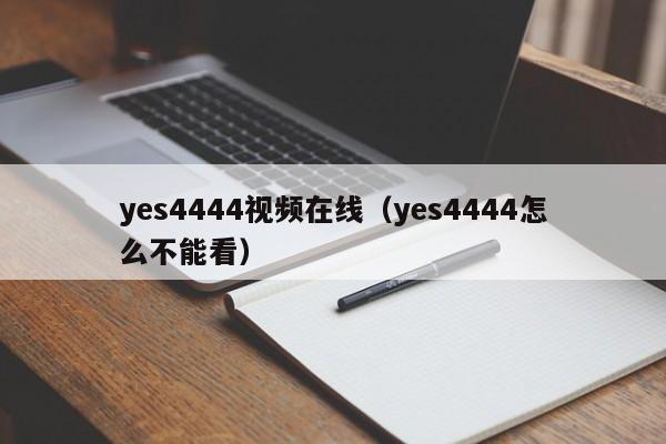 yes4444视频在线(yes4444怎么不能看)