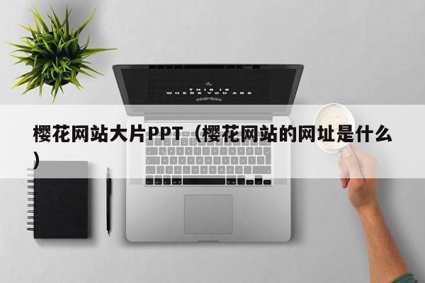 樱花网站大片PPT(樱花网站的网址是什么)