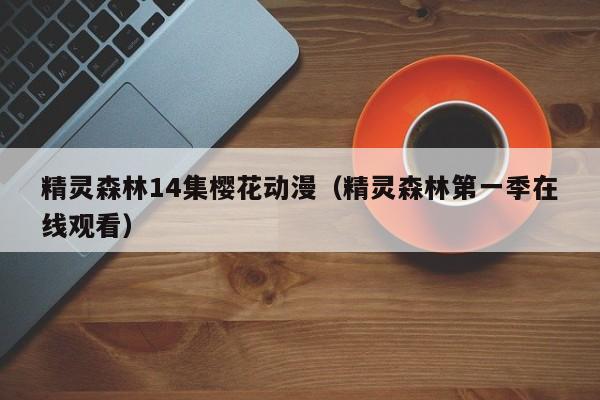精灵森林14集樱花动漫（精灵森林第一季在线观看）