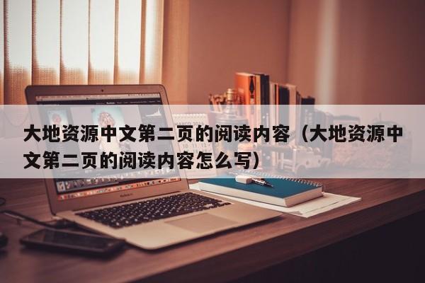 大地资源中文第二页的阅读内容（大地资源中文第二页的阅读内容怎么写）