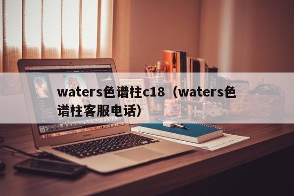 waters色谱柱c18（waters色谱柱客服电话）