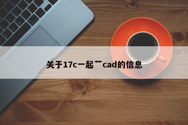 关于17c一起艹cad的信息