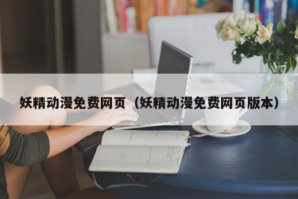 妖精动漫免费网页(妖精动漫免费网页版本)