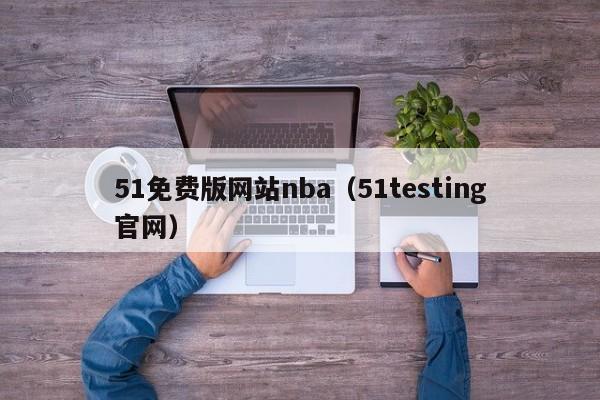 51免费版网站nba(51testing官网)