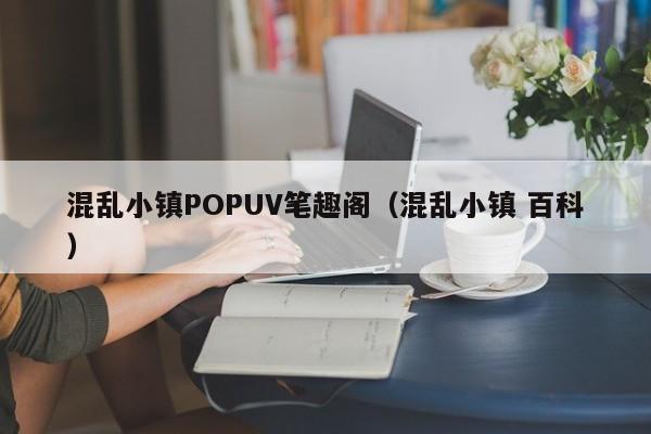 混乱小镇POPUV笔趣阁(混乱小镇 百科)