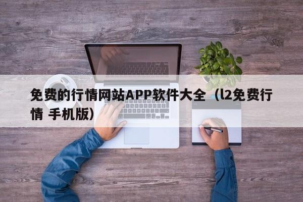 免费的行情网站APP软件大全(l2免费行情 手机版)