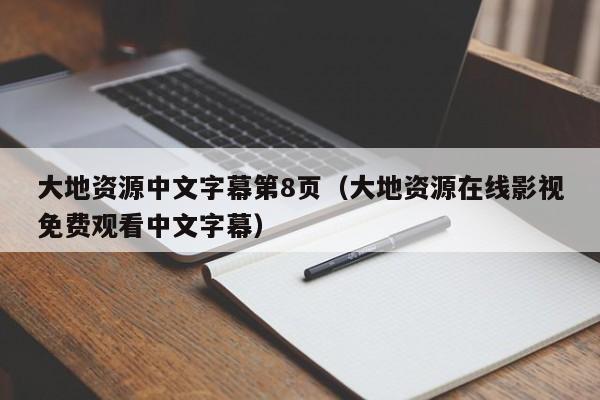 大地资源中文字幕第8页(大地资源在线影视免费观看中文字幕)