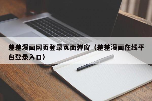 差差漫画网页登录页面弹窗（差差漫画在线平台登录入口）