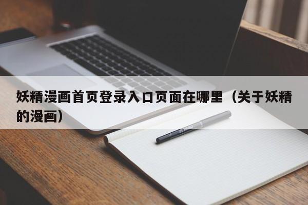 妖精漫画首页登录入口页面在哪里（关于妖精的漫画）