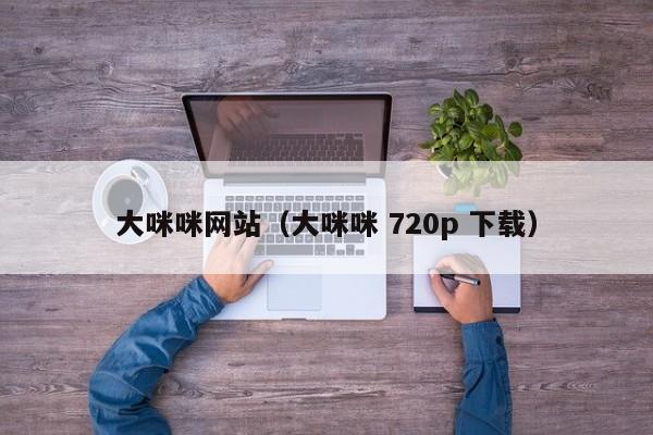 大咪咪网站(大咪咪 720p 下载)