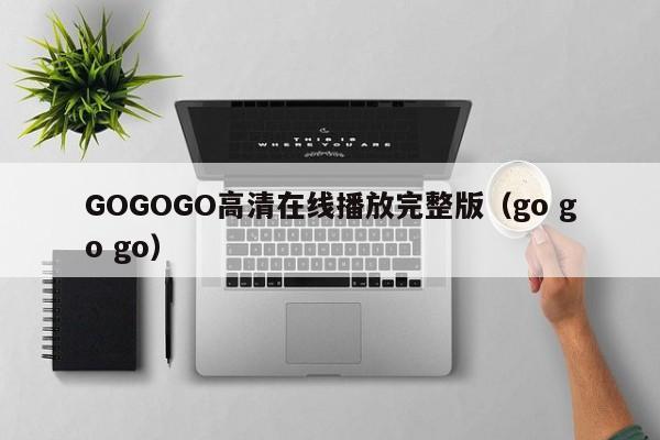 GOGOGO高清在线播放完整版(go go go)