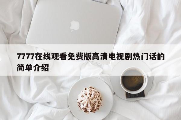 7777在线观看免费版高清电视剧热门话的简单介绍