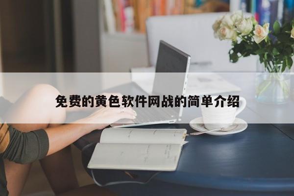 免费的黄色软件网战的简单介绍
