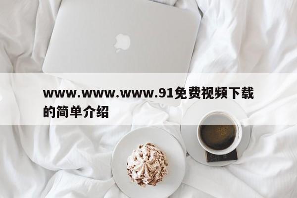 www.www.www.91免费视频下载的简单介绍