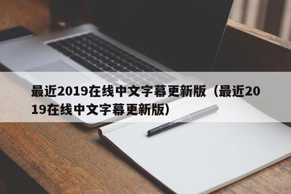 最近2019在线中文字幕更新版(最近2019在线中文字幕更新版)