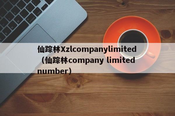 仙踪林Xzlcompanylimited(仙踪林company limited number)