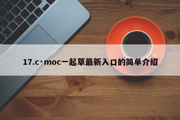 17.c·moc一起草最新入口的简单介绍