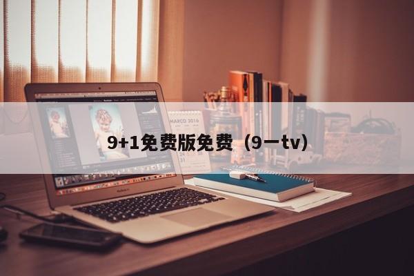 9+1免费版免费(9一tv)