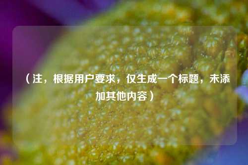 （注，根据用户要求，仅生成一个标题，未添加其他内容）