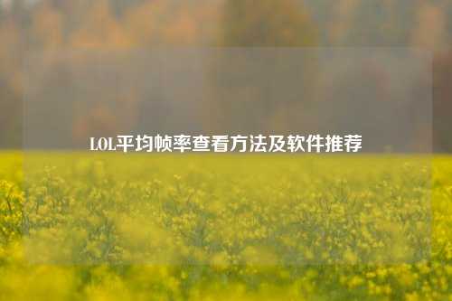 LOL平均帧率查看 *** 及软件推荐
