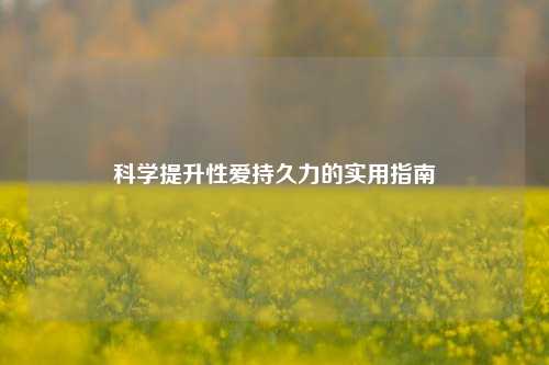 科学提升 *** 持久力的实用指南