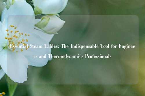Essential Steam Tables: The Indispensable Tool for Engineers and Thermodynamics Professionals