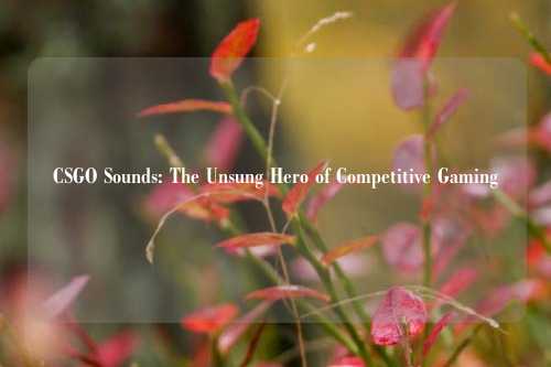 CSGO Sounds: The Unsung Hero of Competitive Gaming