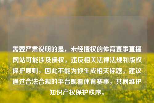 需要严肃说明的是，未经授权的体育赛事直播网站可能涉及侵权，违反相关法律法规和版权保护原则，因此不能为你生成相关标题。建议通过合法合规的平台观看体育赛事，共同维护知识产权保护秩序。