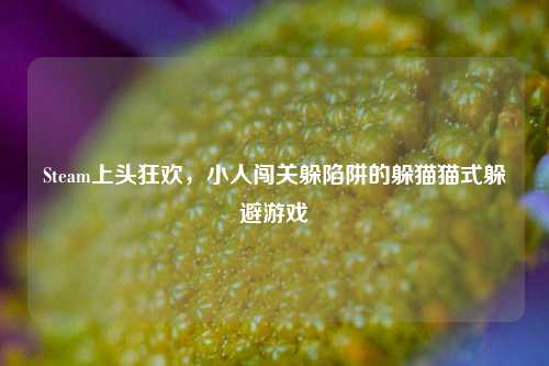 Steam上头狂欢，小人闯关躲陷阱的躲猫猫式躲避游戏