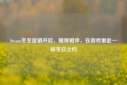 Steam冬至促销开启,暖屏相伴,在游戏里赴一场冬日之约