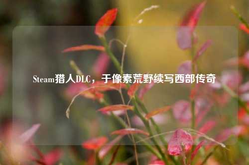 Steam猎人DLC,于像素荒野续写西部传奇